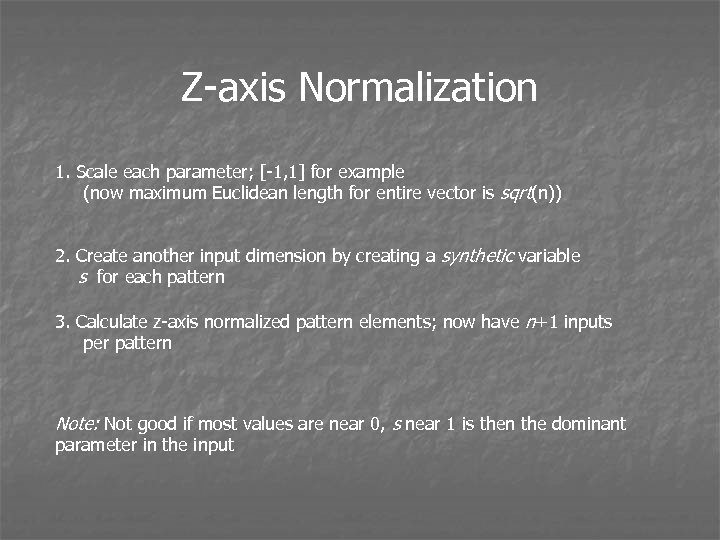 Z-axis Normalization 1. Scale each parameter; [-1, 1] for example (now maximum Euclidean length