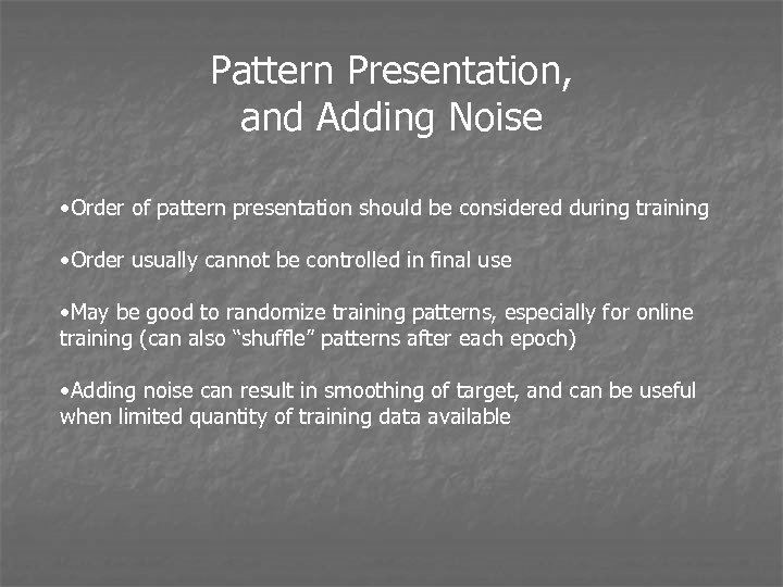 Pattern Presentation, and Adding Noise • Order of pattern presentation should be considered during