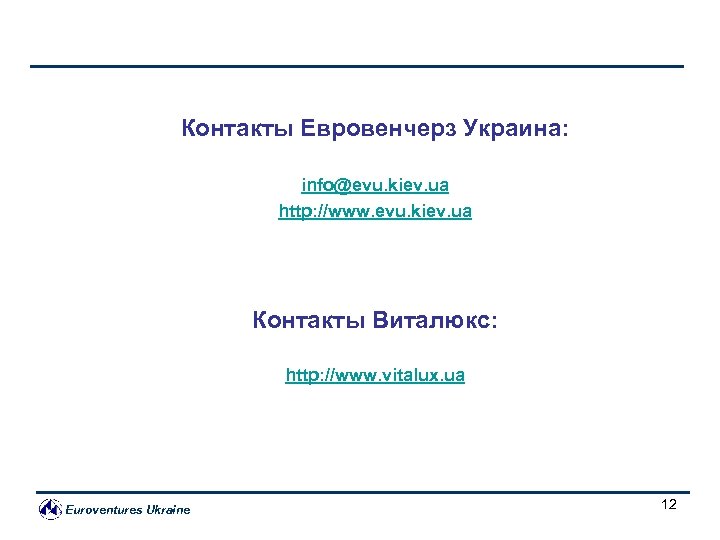 Контакты Евровенчерз Украина: info@evu. kiev. ua http: //www. evu. kiev. ua Контакты Виталюкс: http: