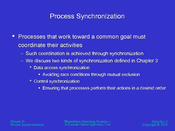 Process Synchronization • Processes that work toward a common goal must coordinate their activities