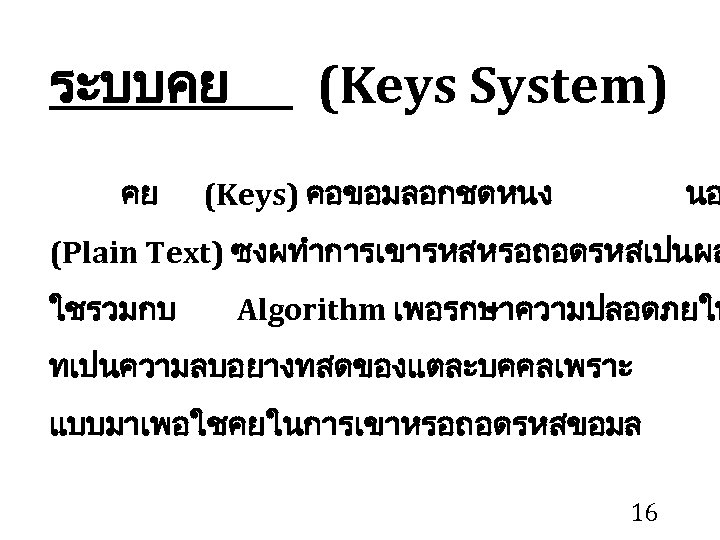 ระบบคย คย (Keys System) (Keys) คอขอมลอกชดหนง นอ (Plain Text) ซงผทำการเขารหสหรอถอดรหสเปนผส ใชรวมกบ Algorithm เพอรกษาความปลอดภยให ทเปนความลบอยางทสดของแตละบคคลเพราะ