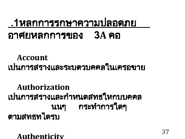 . 1หลกการรกษาความปลอดภย อาศยหลกการของ 3 A คอ Account เปนการสรางและระบตวบคคลในเครอขาย Authorization เปนการสรางและกำหนดสทธใหกบบคคล นนๆ กระทำการใดๆ ตามสทธทไดรบ 37