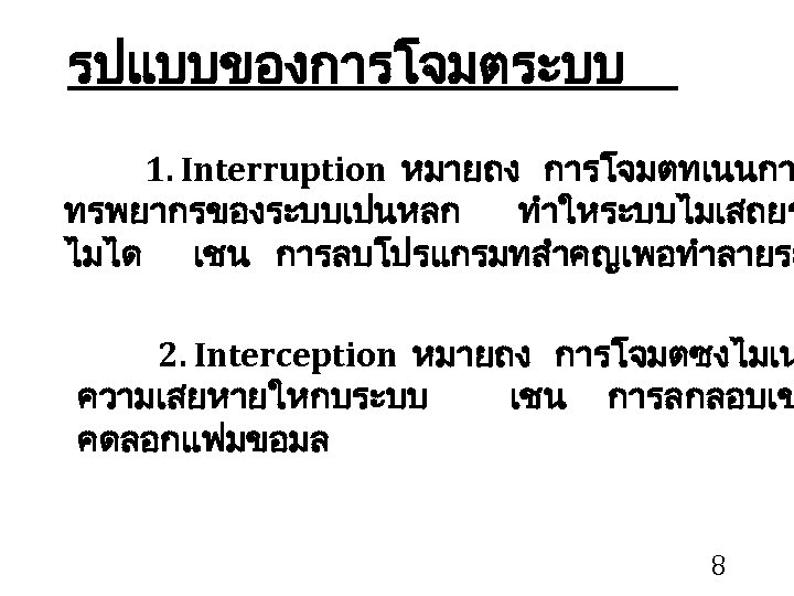 รปแบบของการโจมตระบบ 1. Interruption หมายถง การโจมตทเนนกา ทรพยากรของระบบเปนหลก ทำใหระบบไมเสถยร ไมได เชน การลบโปรแกรมทสำคญเพอทำลายระ 2. Interception หมายถง การโจมตซงไมเน