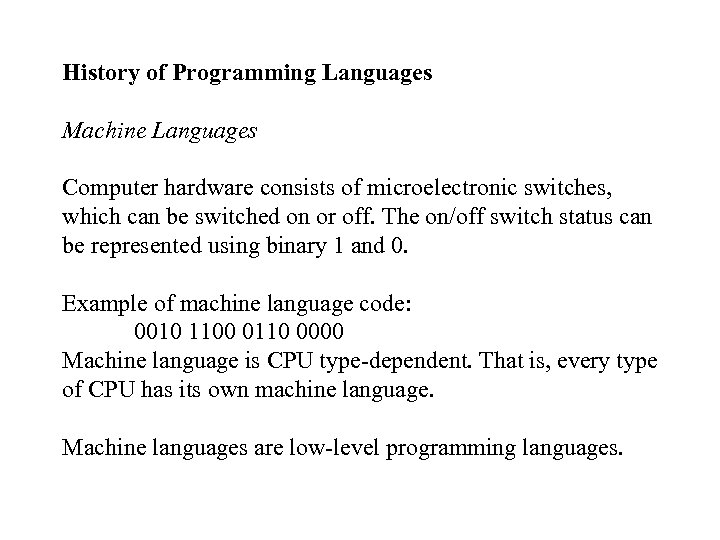 History of Programming Languages Machine Languages Computer hardware consists of microelectronic switches, which can