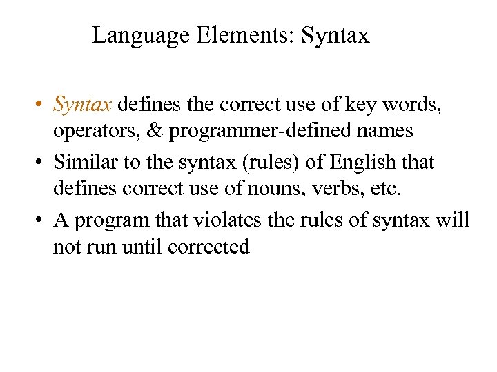 Language Elements: Syntax • Syntax defines the correct use of key words, operators, &