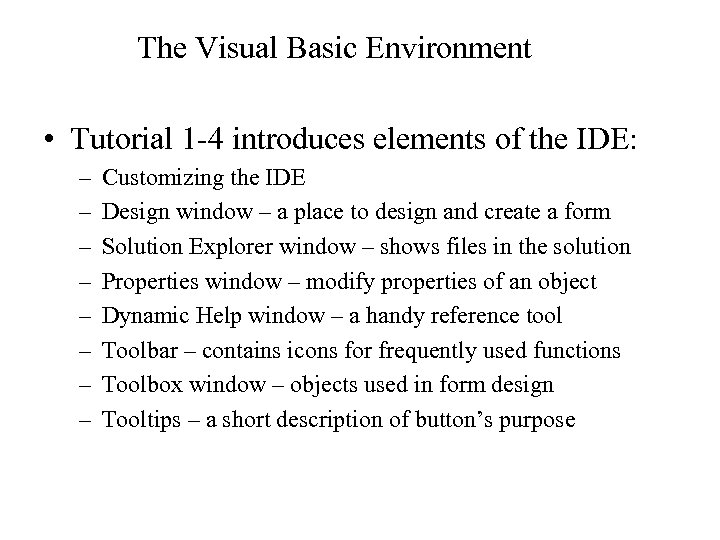 The Visual Basic Environment • Tutorial 1 -4 introduces elements of the IDE: –