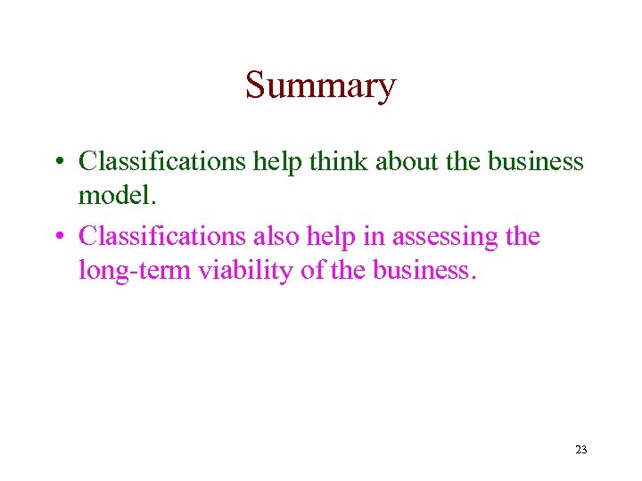 Summary • Classifications help think about the business model. • Classifications also help in