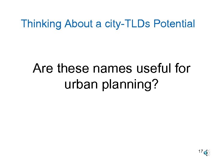 Thinking About a city-TLDs Potential Are these names useful for urban planning? 17 