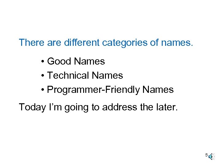 There are different categories of names. • Good Names • Technical Names • Programmer-Friendly