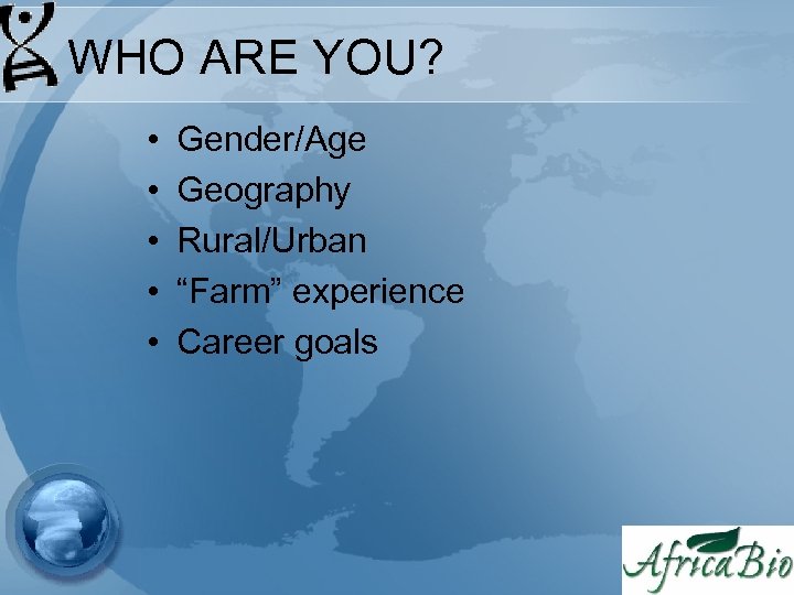 WHO ARE YOU? • • • Gender/Age Geography Rural/Urban “Farm” experience Career goals 