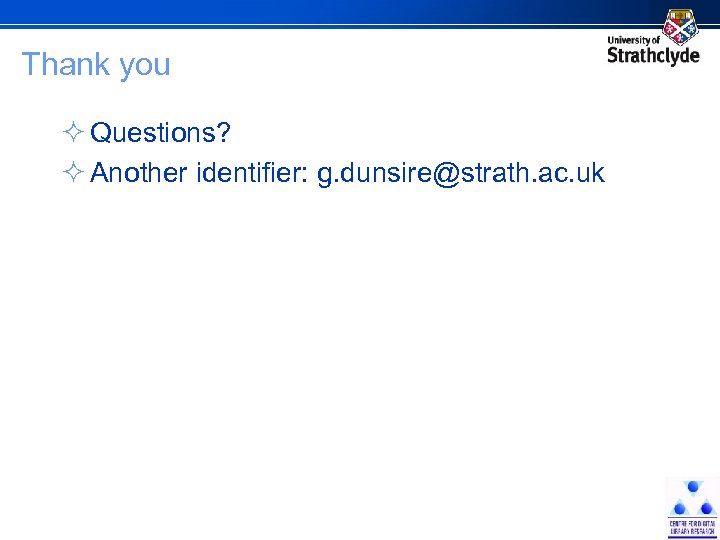 Thank you ² Questions? ² Another identifier: g. dunsire@strath. ac. uk 