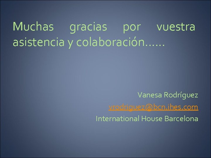 Muchas gracias por vuestra asistencia y colaboración. . . Vanesa Rodríguez vrodriguez@bcn. ihes. com