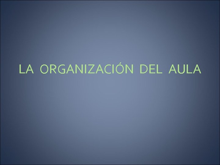 LA ORGANIZACIÓN DEL AULA 