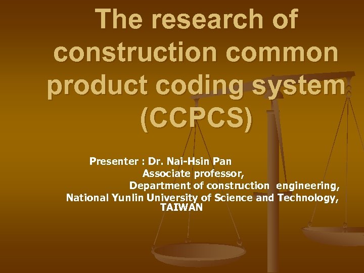 The research of construction common product coding system (CCPCS) Presenter : Dr. Nai-Hsin Pan