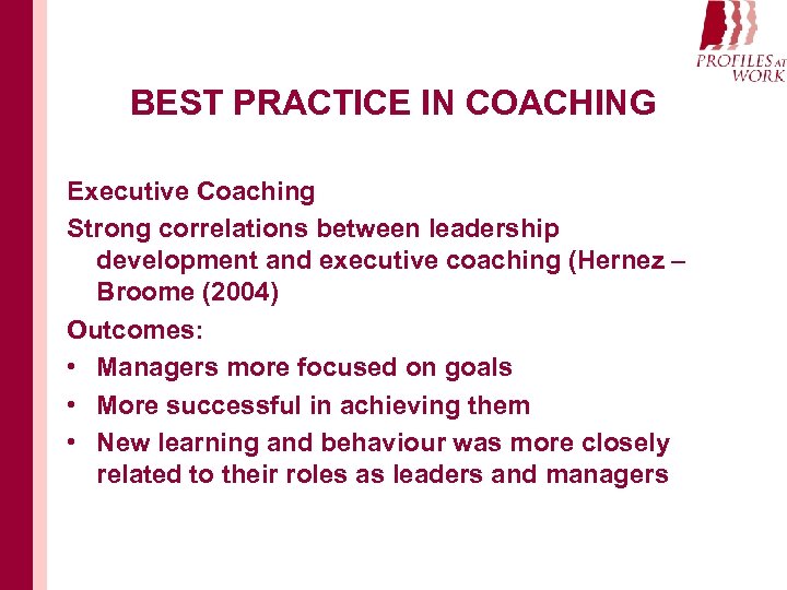 BEST PRACTICE IN COACHING Executive Coaching Strong correlations between leadership development and executive coaching