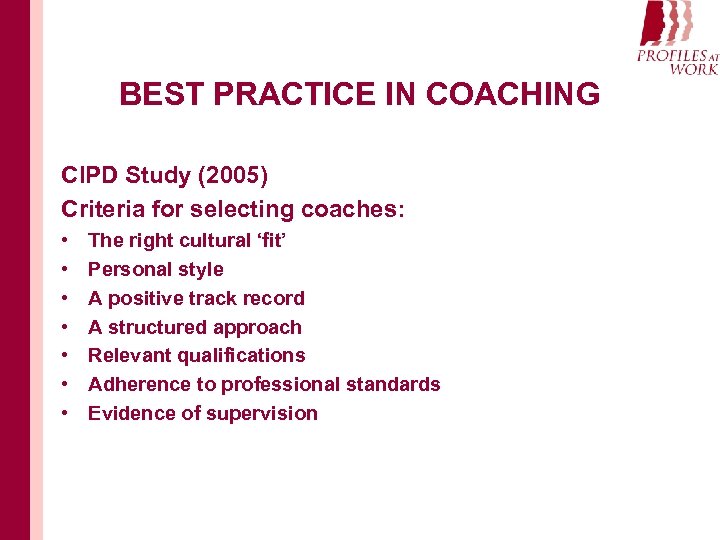 BEST PRACTICE IN COACHING CIPD Study (2005) Criteria for selecting coaches: • • The