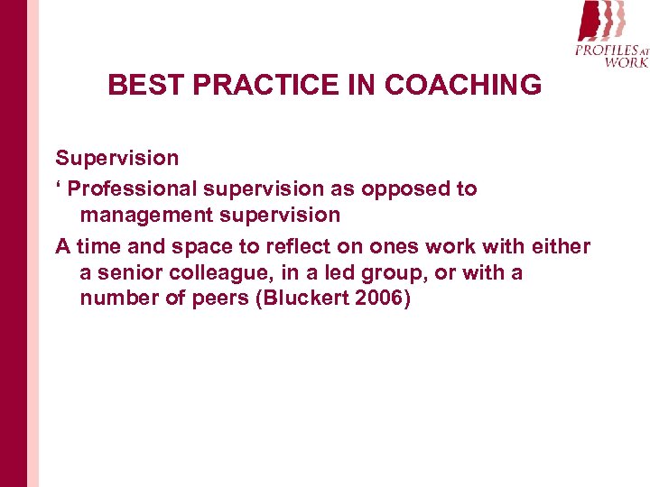 BEST PRACTICE IN COACHING Supervision ‘ Professional supervision as opposed to management supervision A