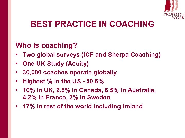 BEST PRACTICE IN COACHING Who is coaching? • • • Two global surveys (ICF