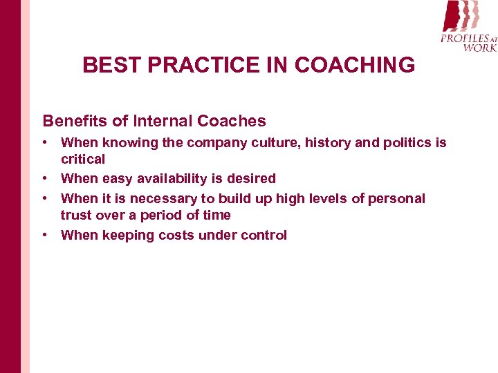 BEST PRACTICE IN COACHING Benefits of Internal Coaches • When knowing the company culture,