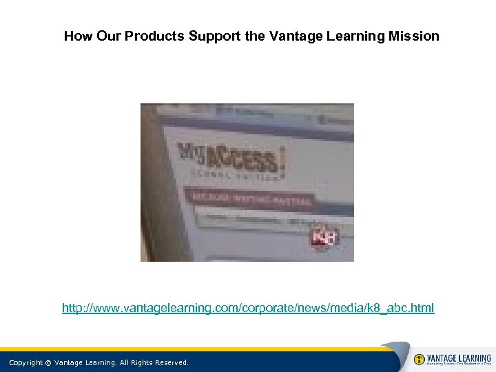 How Our Products Support the Vantage Learning Mission http: //www. vantagelearning. com/corporate/news/media/k 8_abc. html