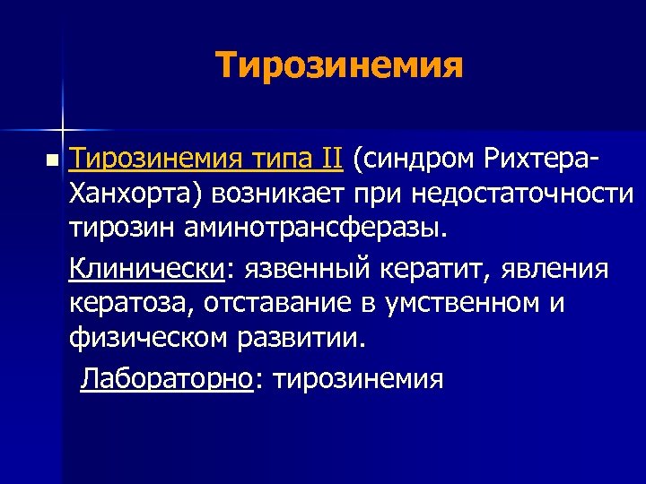 Тирозинемия типа II (синдром Рихтера. Ханхорта) возникает при недостаточности тирозин аминотрансферазы. Клинически: язвенный кератит,