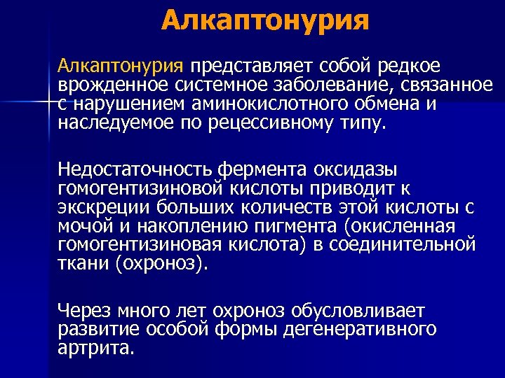 Алкаптонурия представляет собой редкое врожденное системное заболевание, связанное с нарушением аминокислотного обмена и наследуемое