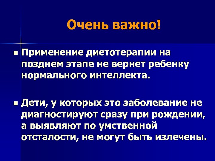 Очень важно! n Применение диетотерапии на позднем этапе не вернет ребенку нормального интеллекта. n