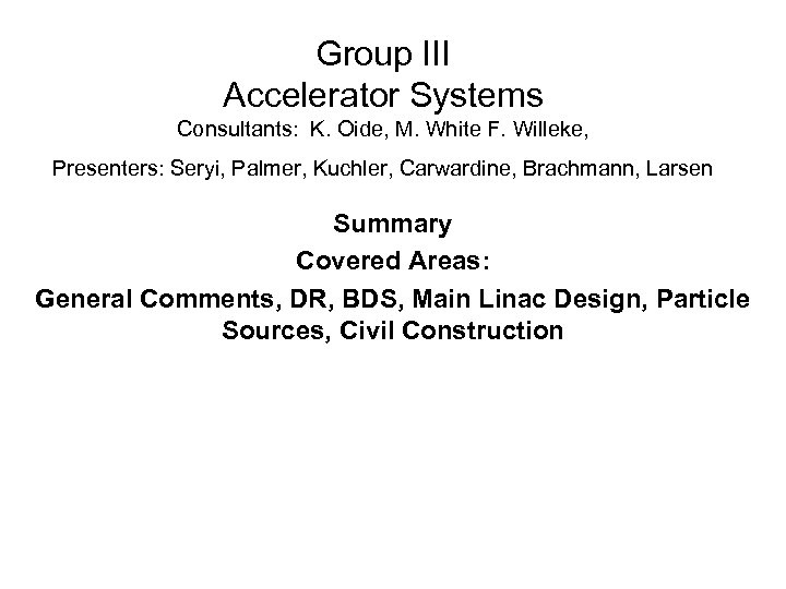 Group III Accelerator Systems Consultants: K. Oide, M. White F. Willeke, Presenters: Seryi, Palmer,