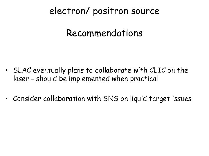 electron/ positron source Recommendations • SLAC eventually plans to collaborate with CLIC on the