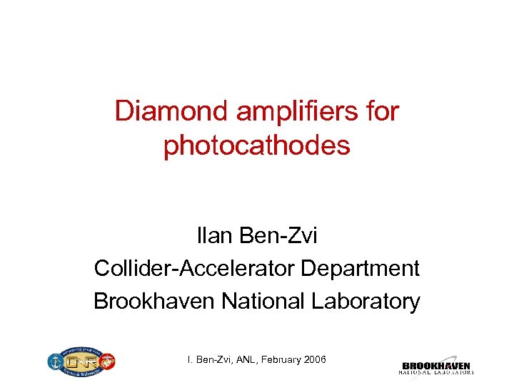 Diamond amplifiers for photocathodes Ilan Ben-Zvi Collider-Accelerator Department Brookhaven National Laboratory I. Ben-Zvi, ANL,