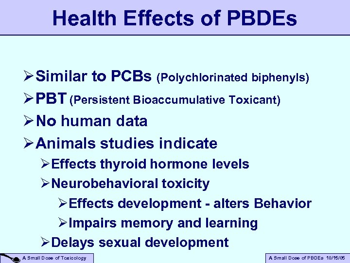 Health Effects of PBDEs Ø Similar to PCBs (Polychlorinated biphenyls) Ø PBT (Persistent Bioaccumulative