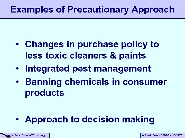 Examples of Precautionary Approach • Changes in purchase policy to less toxic cleaners &