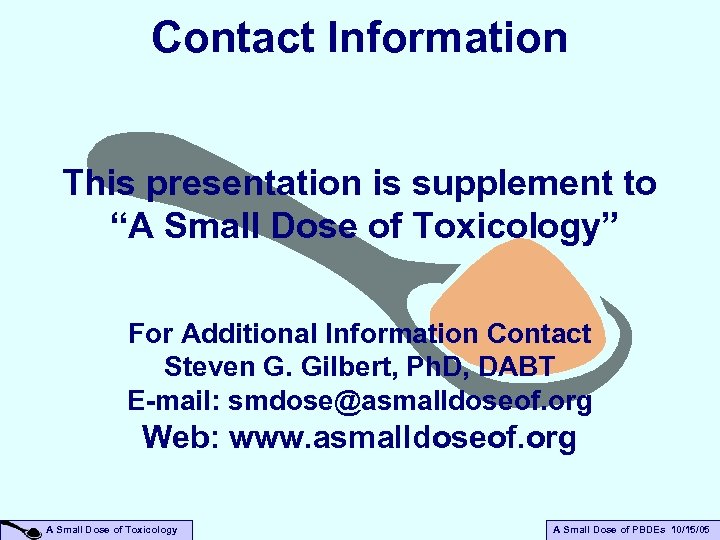 Contact Information This presentation is supplement to “A Small Dose of Toxicology” For Additional