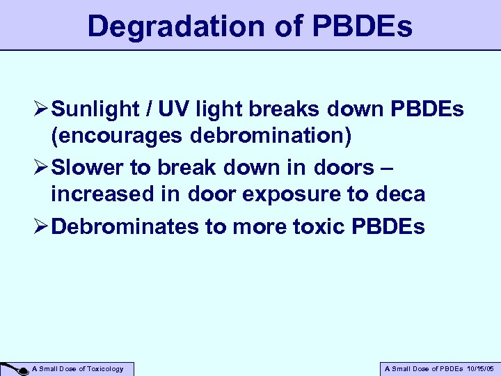 Degradation of PBDEs Ø Sunlight / UV light breaks down PBDEs (encourages debromination) Ø