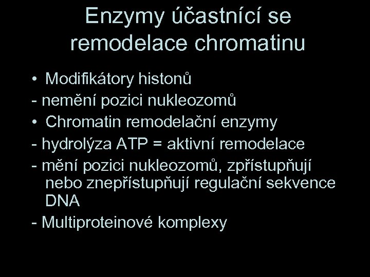 Enzymy účastnící se remodelace chromatinu • Modifikátory histonů - nemění pozici nukleozomů • Chromatin