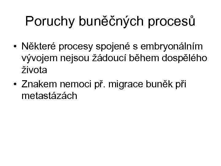 Poruchy buněčných procesů • Některé procesy spojené s embryonálním vývojem nejsou žádoucí během dospělého