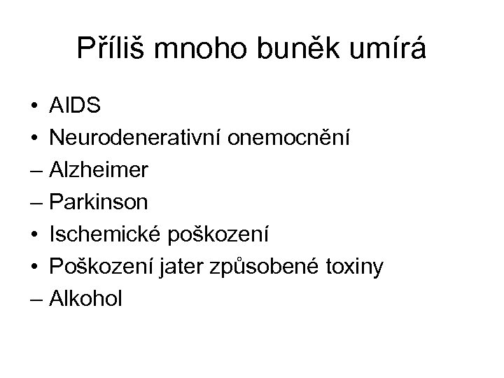 Příliš mnoho buněk umírá • AIDS • Neurodenerativní onemocnění – Alzheimer – Parkinson •