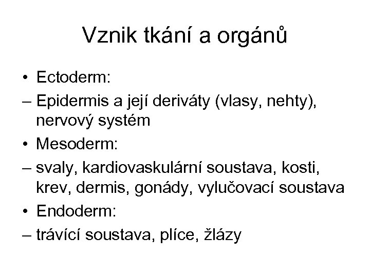 Vznik tkání a orgánů • Ectoderm: – Epidermis a její deriváty (vlasy, nehty), nervový