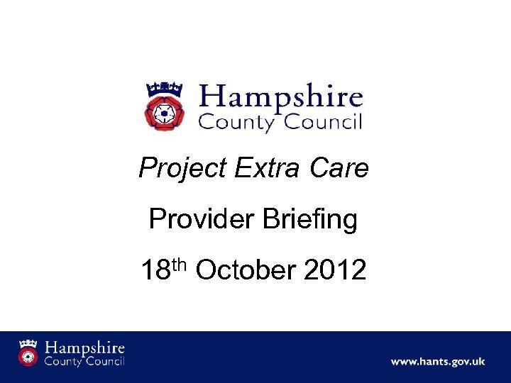 Project Extra Care Provider Briefing 18 th October 2012 