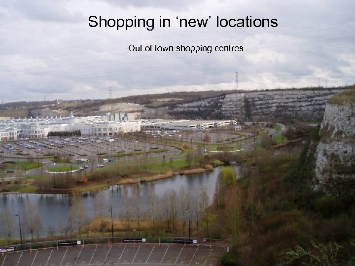 Shopping in ‘new’ locations Out of town shopping centres 