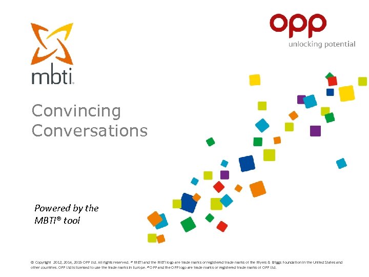 Convincing Conversations Powered by the MBTI® tool © Copyright 2012, 2014, 2015 OPP Ltd.