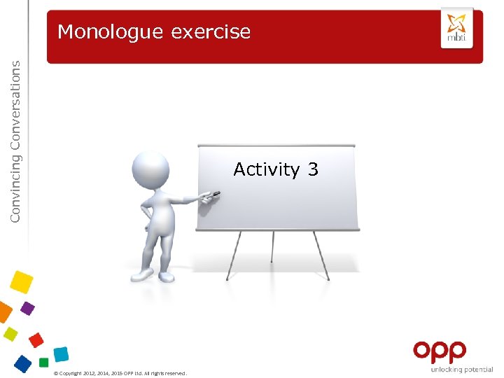 Convincing Conversations Monologue exercise Activity 3 © Copyright 2012, 2014, 2015 OPP Ltd. All