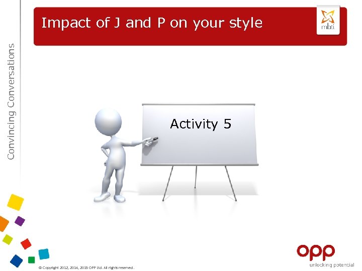 Convincing Conversations Impact of J and P on your style Activity 5 © Copyright