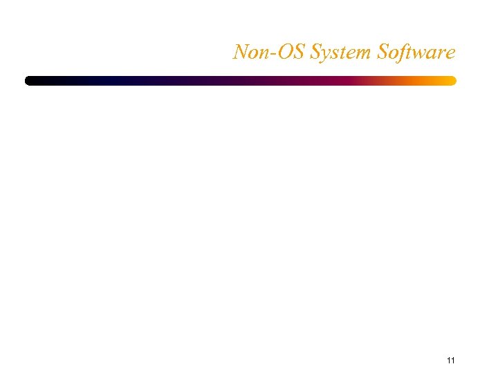 Non-OS System Software 11 