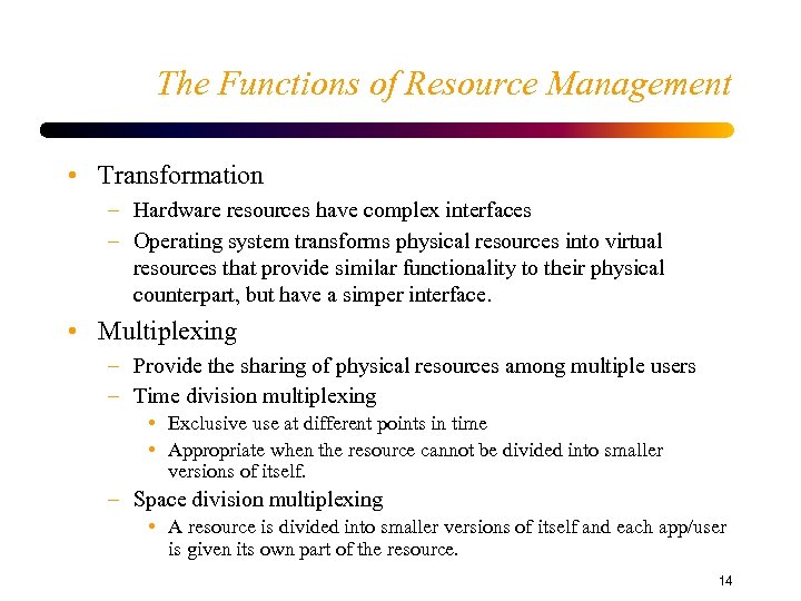 The Functions of Resource Management • Transformation – Hardware resources have complex interfaces –