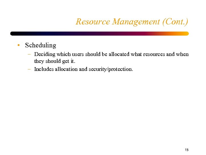 Resource Management (Cont. ) • Scheduling – Deciding which users should be allocated what