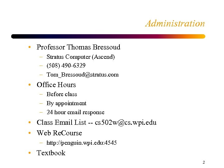 Administration • Professor Thomas Bressoud – Stratus Computer (Ascend) – (508) 490 -6329 –
