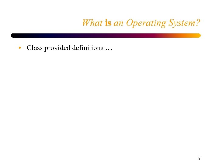 What is an Operating System? • Class provided definitions … 8 