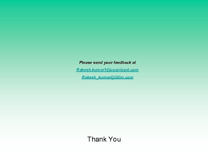 Please send your feedback at Rakesh. kumar 1@cognizant. com Rakesh_kumar@iitiim. com Thank You 