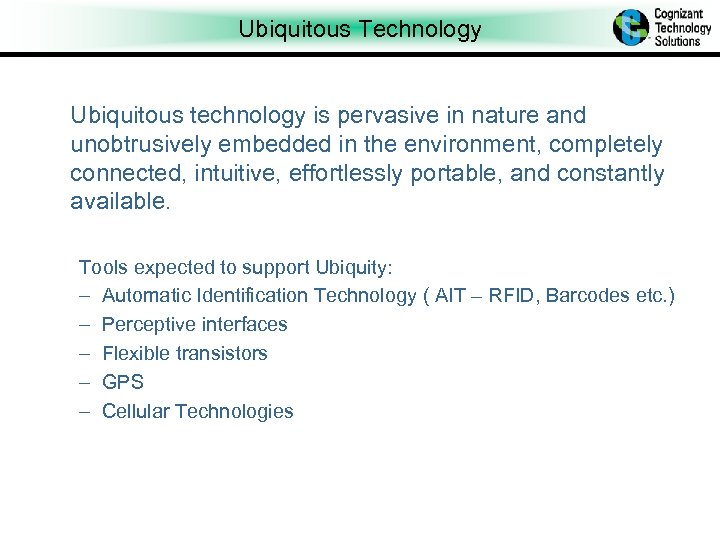 Ubiquitous Technology Ubiquitous technology is pervasive in nature and unobtrusively embedded in the environment,